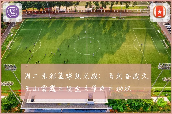 周二竞彩篮球焦点战：马刺奋战天王山雷霆主场全力争夺主动权