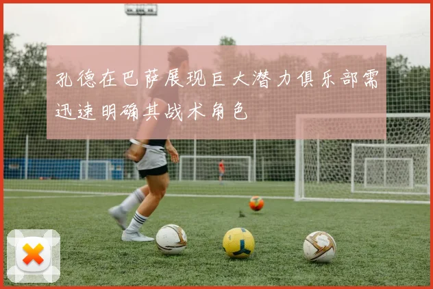 孔德在巴萨展现巨大潜力俱乐部需迅速明确其战术角色